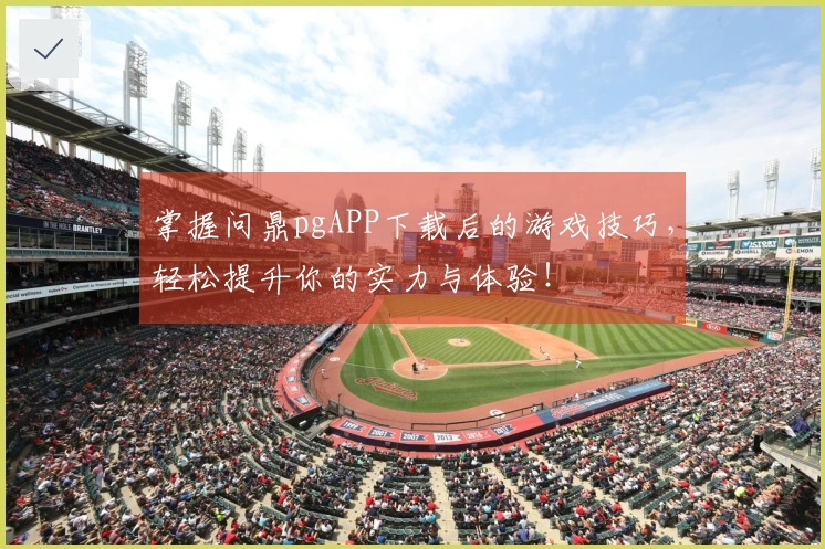 掌握问鼎pgAPP下载后的游戏技巧，轻松提升你的实力与体验！